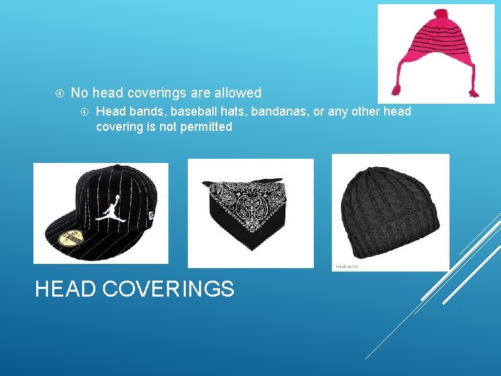  No head coverings are allowed Head bands, baseball hats, bandanas, or any other