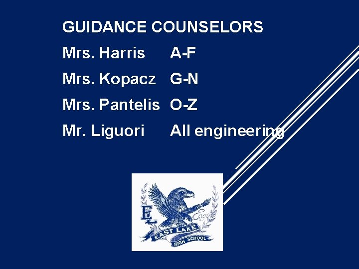 GUIDANCE COUNSELORS Mrs. Harris A-F Mrs. Kopacz G-N Mrs. Pantelis O-Z Mr. Liguori All