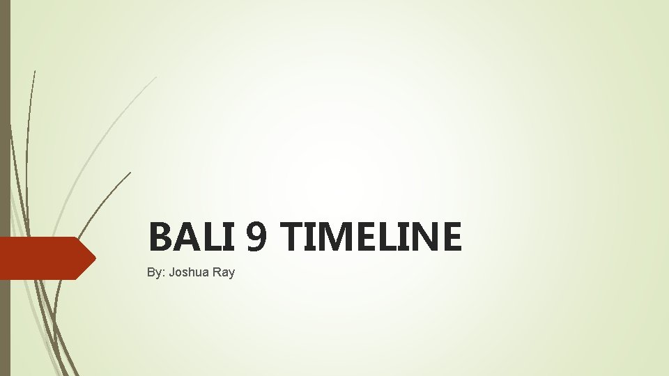 BALI 9 TIMELINE By: Joshua Ray 