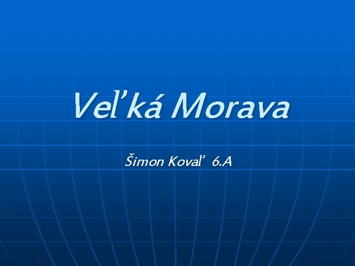 Veľká Morava Šimon Kovaľ 6. A 