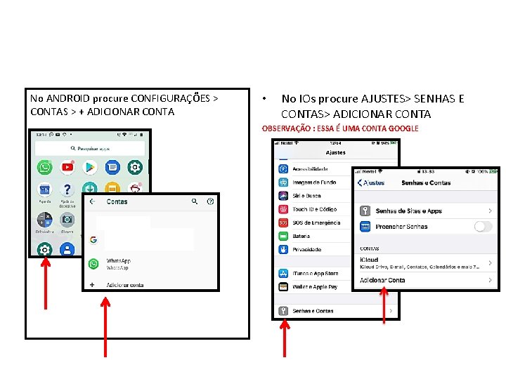 No ANDROID procure CONFIGURAÇÕES > CONTAS > + ADICIONAR CONTA • No IOs procure