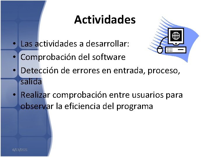 Actividades • Las actividades a desarrollar: • Comprobación del software • Detección de errores