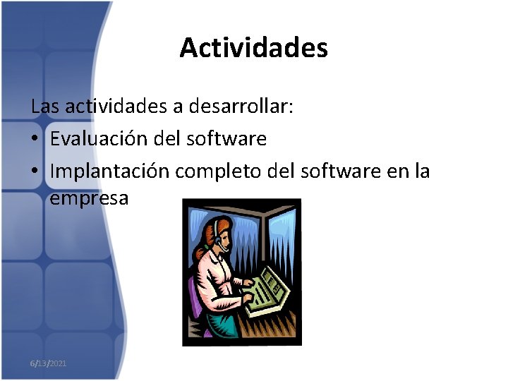Actividades Las actividades a desarrollar: • Evaluación del software • Implantación completo del software