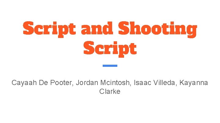 Script and Shooting Script Cayaah De Pooter, Jordan Mcintosh, Isaac Villeda, Kayanna Clarke 