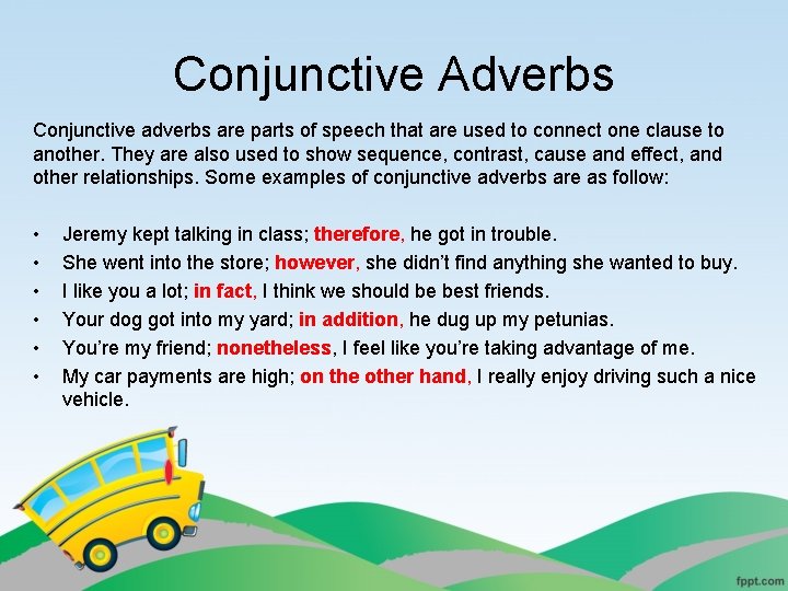 Conjunctive Adverbs Conjunctive adverbs are parts of speech that are used to connect one