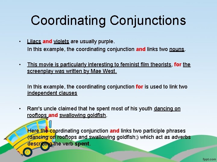 Coordinating Conjunctions • Lilacs and violets are usually purple. In this example, the coordinating