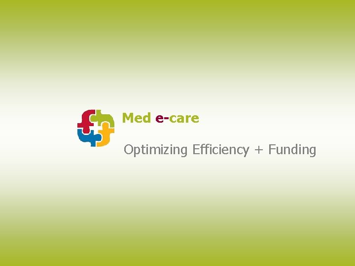 Med e-care Optimizing Efficiency + Funding 