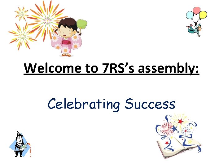Welcome to 7 RS’s assembly: Celebrating Success 