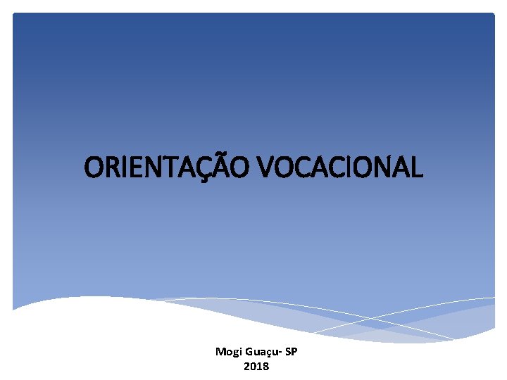 ORIENTAÇÃO VOCACIONAL Mogi Guaçu- SP 2018 
