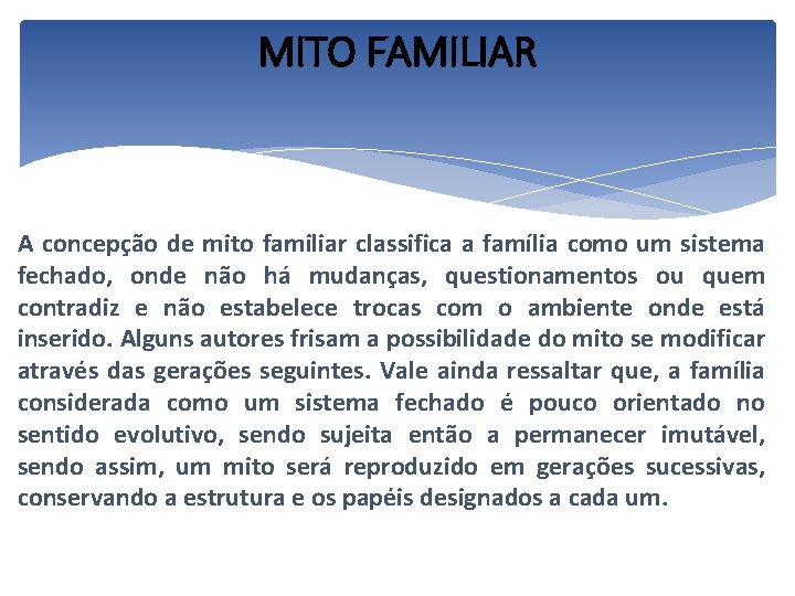 MITO FAMILIAR A concepção de mito familiar classifica a família como um sistema fechado,