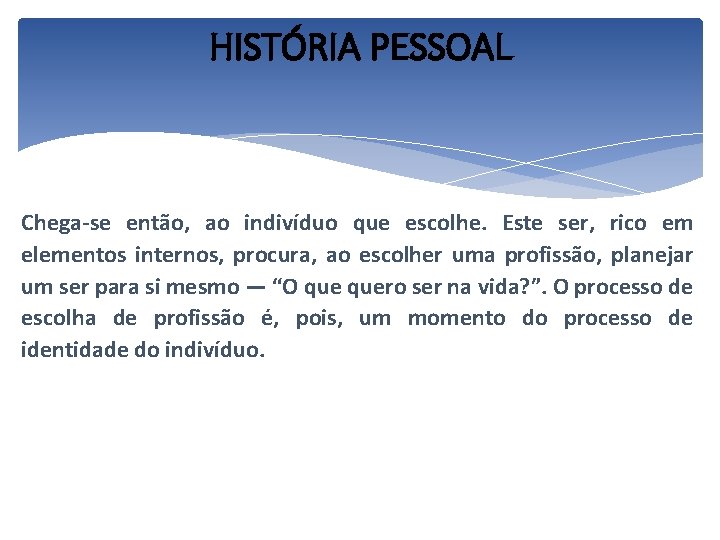 HISTÓRIA PESSOAL Chega-se então, ao indivíduo que escolhe. Este ser, rico em elementos internos,