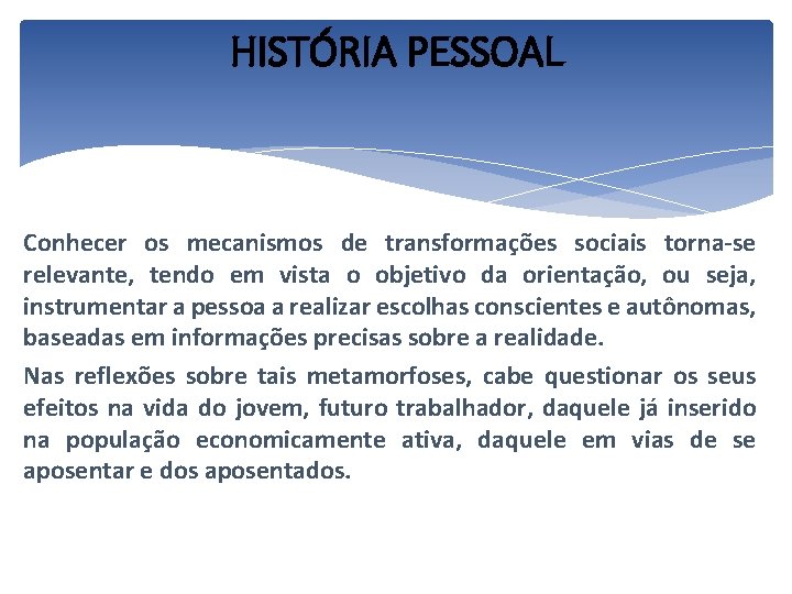 HISTÓRIA PESSOAL Conhecer os mecanismos de transformações sociais torna-se relevante, tendo em vista o