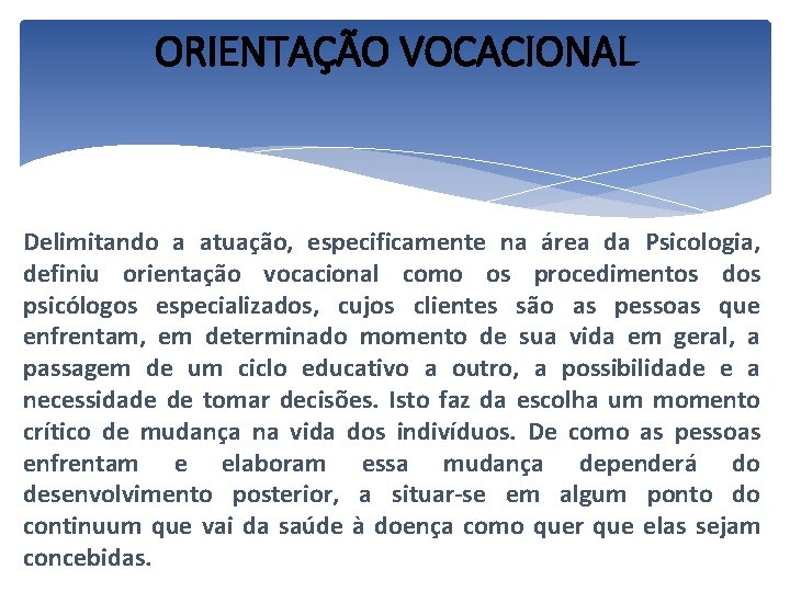 ORIENTAÇÃO VOCACIONAL Delimitando a atuação, especificamente na área da Psicologia, definiu orientação vocacional como