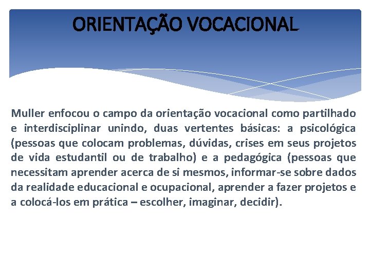 ORIENTAÇÃO VOCACIONAL Muller enfocou o campo da orientação vocacional como partilhado e interdisciplinar unindo,