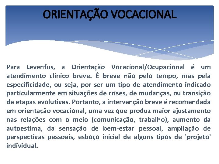 ORIENTAÇÃO VOCACIONAL Para Levenfus, a Orientação Vocacional/Ocupacional é um atendimento clínico breve. É breve