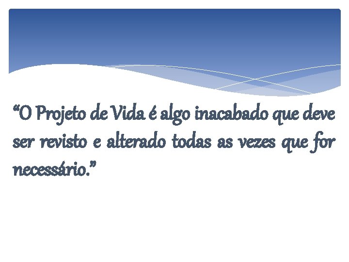 “O Projeto de Vida é algo inacabado que deve ser revisto e alterado todas