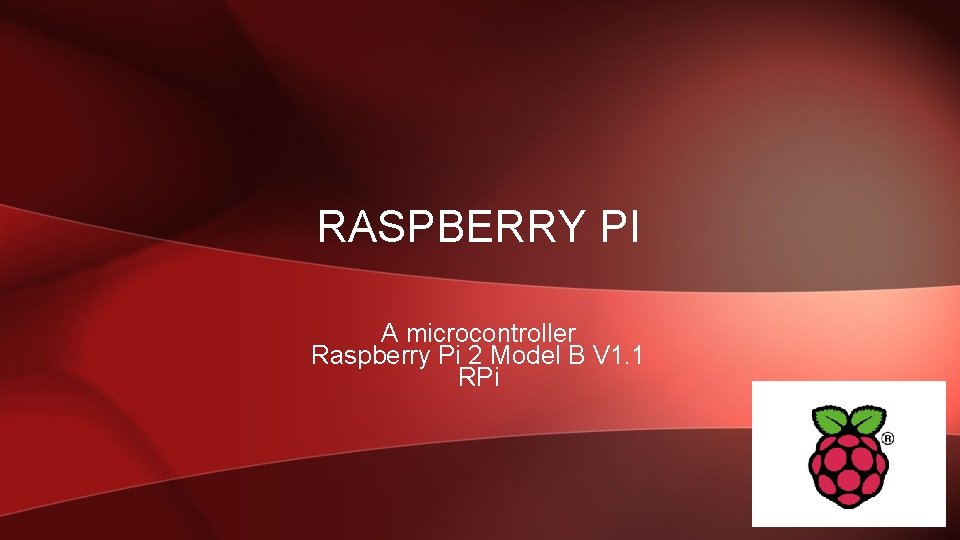 RASPBERRY PI A microcontroller Raspberry Pi 2 Model B V 1. 1 RPi 