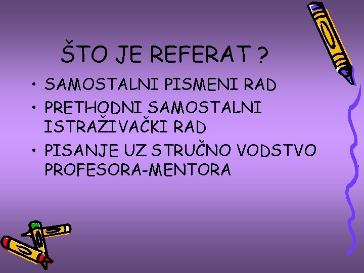 ŠTO JE REFERAT ? • SAMOSTALNI PISMENI RAD • PRETHODNI SAMOSTALNI ISTRAŽIVAČKI RAD •