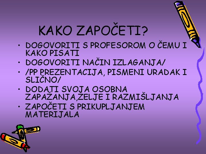 KAKO ZAPOČETI? • DOGOVORITI S PROFESOROM O ČEMU I KAKO PISATI • DOGOVORITI NAČIN