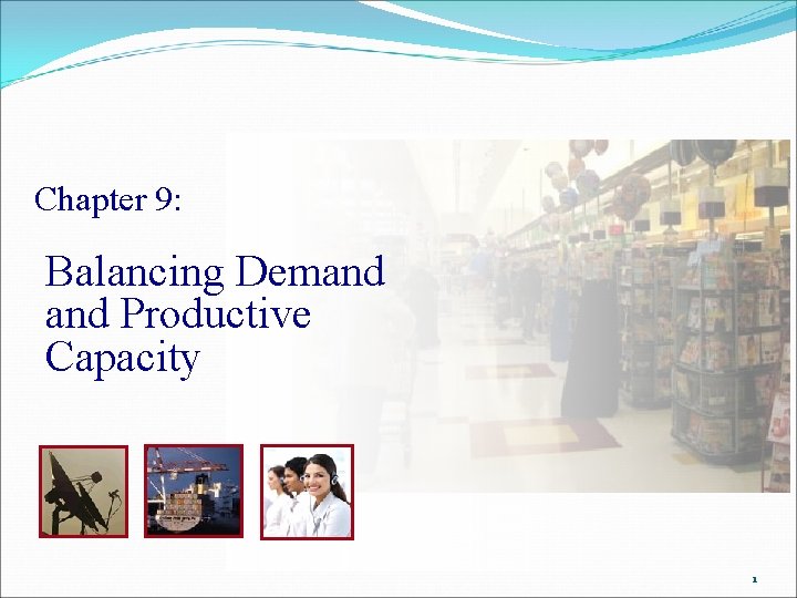 Chapter 9: Balancing Demand Productive Capacity 1 