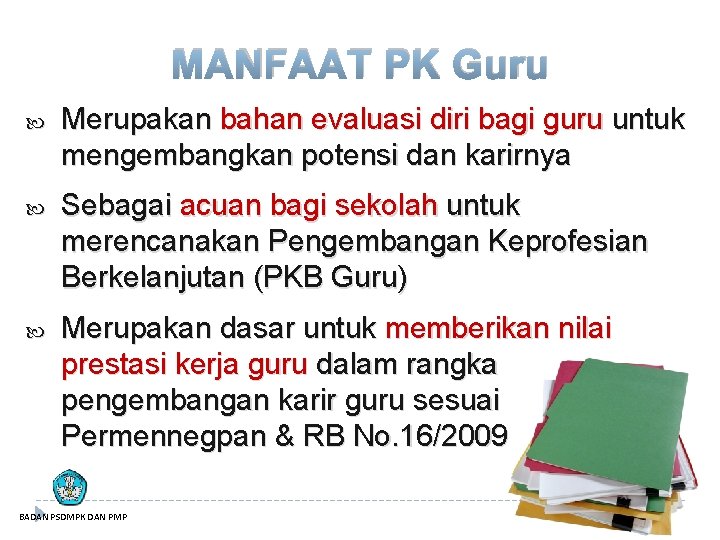 MANFAAT PK Guru Merupakan bahan evaluasi diri bagi guru untuk mengembangkan potensi dan karirnya