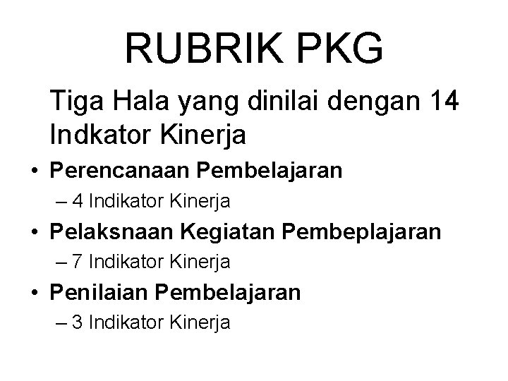 RUBRIK PKG Tiga Hala yang dinilai dengan 14 Indkator Kinerja • Perencanaan Pembelajaran –