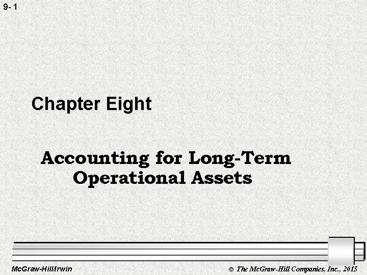 9 - 1 Chapter Eight Accounting for Long-Term Operational Assets Mc. Graw-Hill/Irwin © The