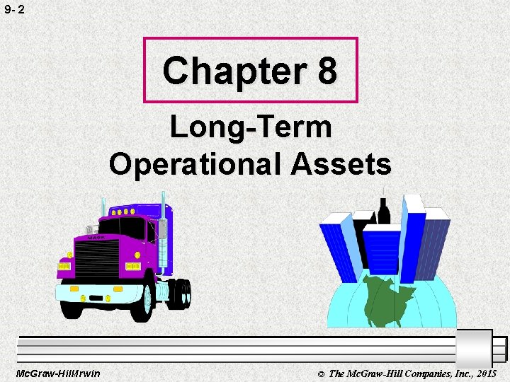 9 - 2 Chapter 8 Long-Term Operational Assets Mc. Graw-Hill/Irwin © The Mc. Graw-Hill