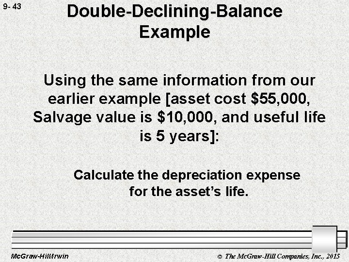 9 - 43 Double-Declining-Balance Example Using the same information from our earlier example [asset