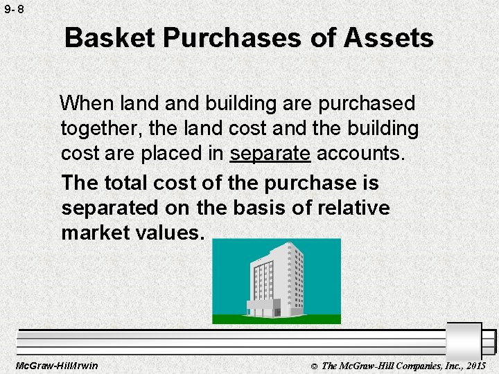 9 - 8 Basket Purchases of Assets When land building are purchased together, the