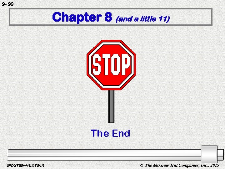 9 - 99 Chapter 8 (and a little 11) The End Mc. Graw-Hill/Irwin ©
