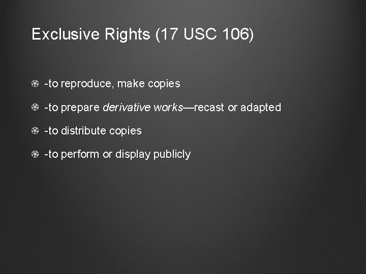 Exclusive Rights (17 USC 106) -to reproduce, make copies -to prepare derivative works—recast or