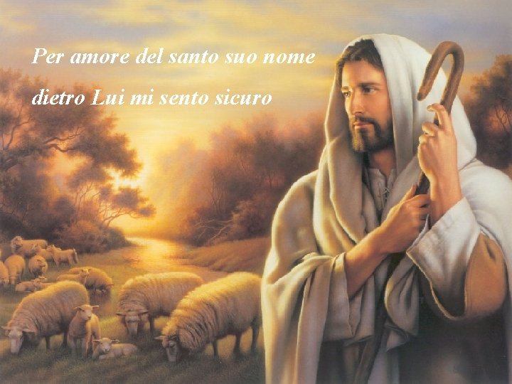 Per amore del santo suo nome dietro Lui mi sento sicuro 