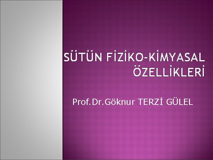SÜTÜN FİZİKO-KİMYASAL ÖZELLİKLERİ Prof. Dr. Göknur TERZİ GÜLEL 