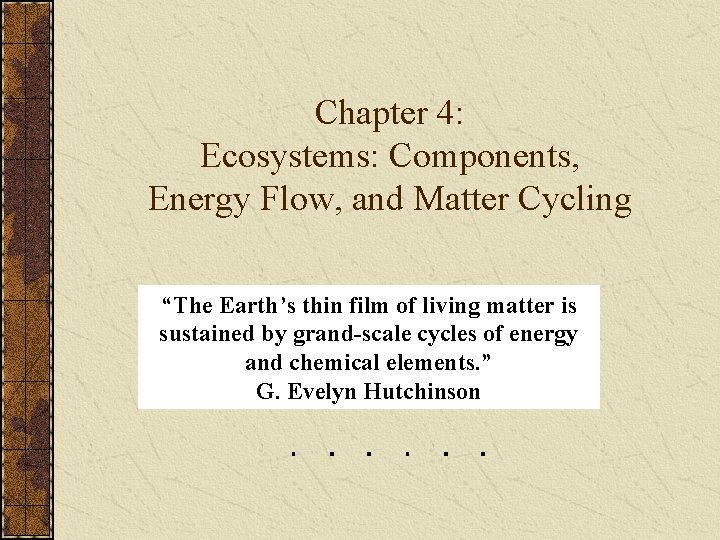 Chapter 4: Ecosystems: Components, Energy Flow, and Matter Cycling “The Earth’s thin film of