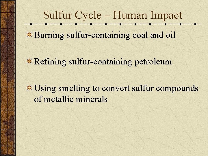 Sulfur Cycle – Human Impact Burning sulfur-containing coal and oil Refining sulfur-containing petroleum Using