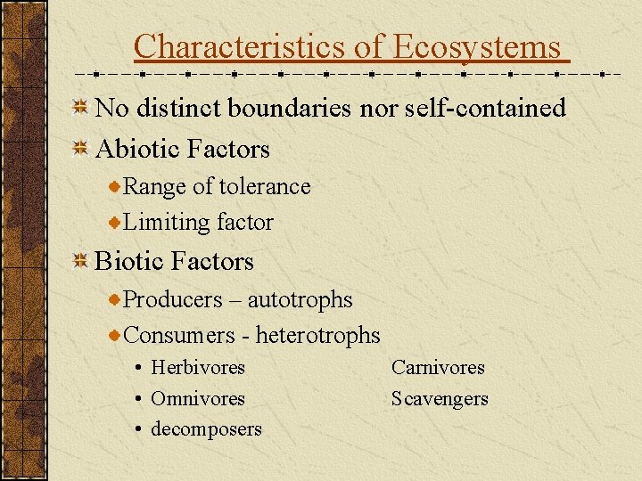 Characteristics of Ecosystems No distinct boundaries nor self-contained Abiotic Factors Range of tolerance Limiting