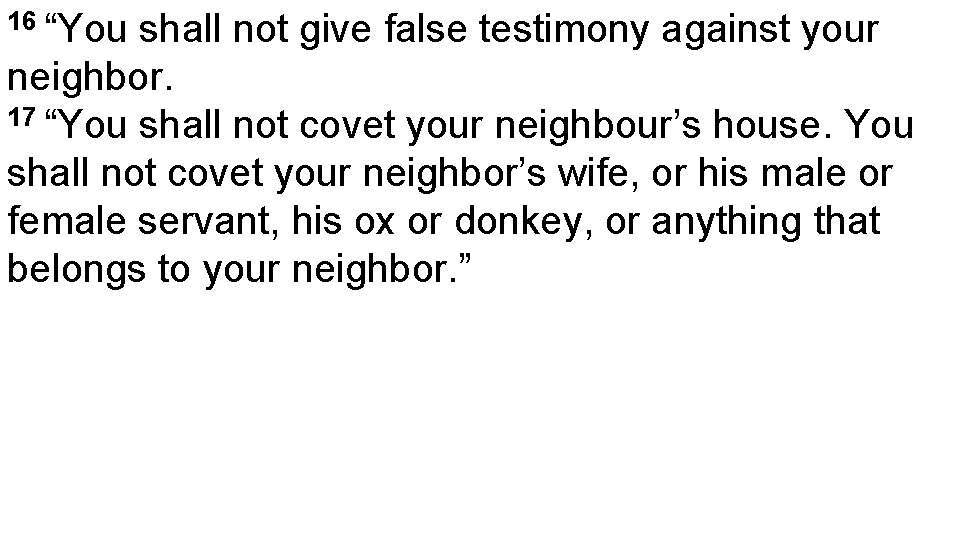 16 “You shall not give false testimony against your neighbor. 17 “You shall not