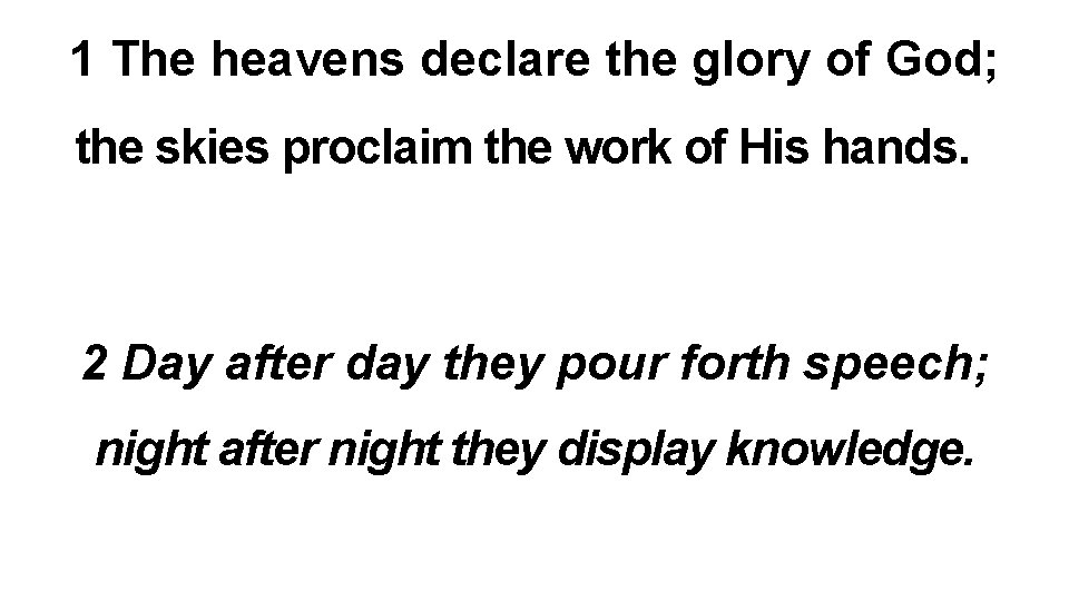 1 The heavens declare the glory of God; the skies proclaim the work of