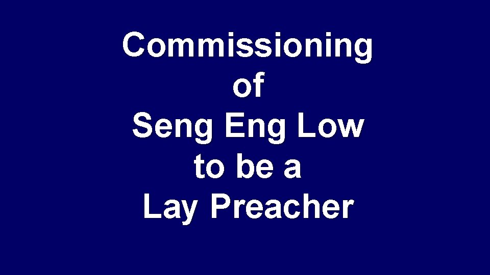 Commissioning of Seng Eng Low to be a Lay Preacher 