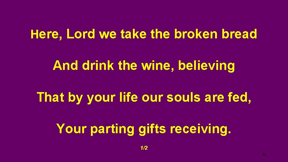 Here, Lord we take the broken bread And drink the wine, believing That by