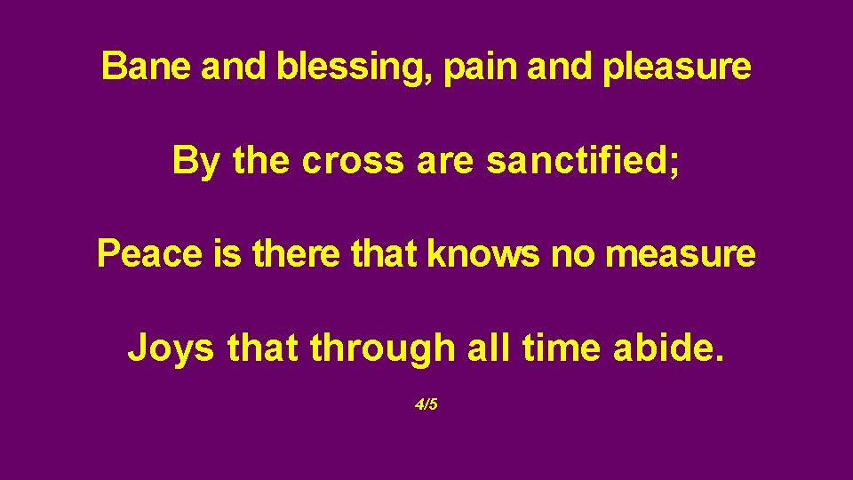 Bane and blessing, pain and pleasure By the cross are sanctified; Peace is there