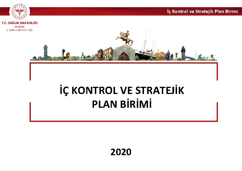 İç Kontrol ve Stratejik Plan Birimi İÇ KONTROL VE STRATEJİK PLAN BİRİMİ 2020 1/50