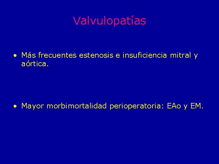 Valvulopatías • Más frecuentes estenosis e insuficiencia mitral y aórtica. • Mayor morbimortalidad perioperatoria: