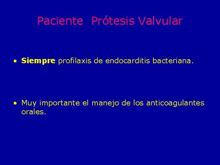 Paciente Prótesis Valvular • Siempre profilaxis de endocarditis bacteriana. • Muy importante el manejo