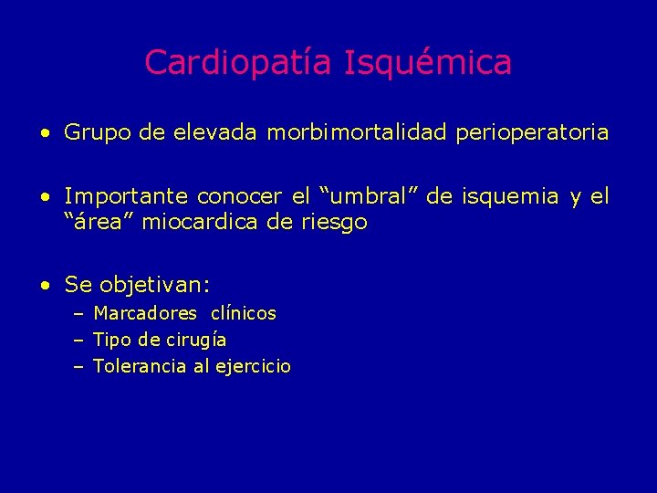 Cardiopatía Isquémica • Grupo de elevada morbimortalidad perioperatoria • Importante conocer el “umbral” de