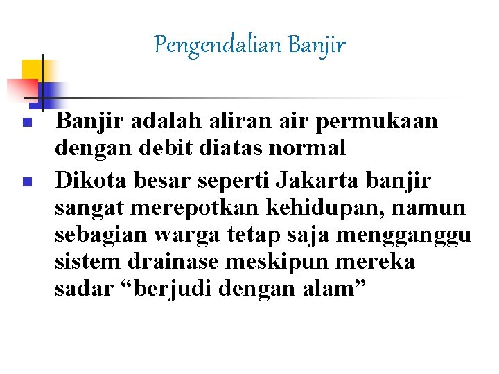 Pengendalian Banjir n n Banjir adalah aliran air permukaan dengan debit diatas normal Dikota