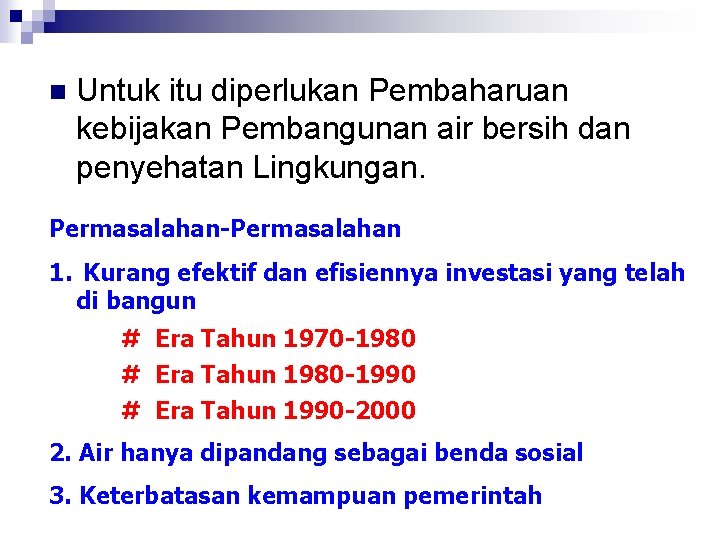 n Untuk itu diperlukan Pembaharuan kebijakan Pembangunan air bersih dan penyehatan Lingkungan. Permasalahan-Permasalahan 1.