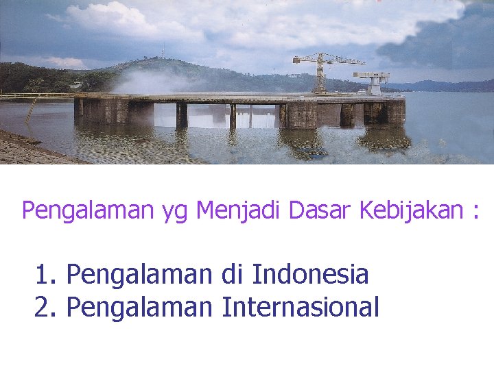 Pengalaman yg Menjadi Dasar Kebijakan : 1. Pengalaman di Indonesia 2. Pengalaman Internasional 