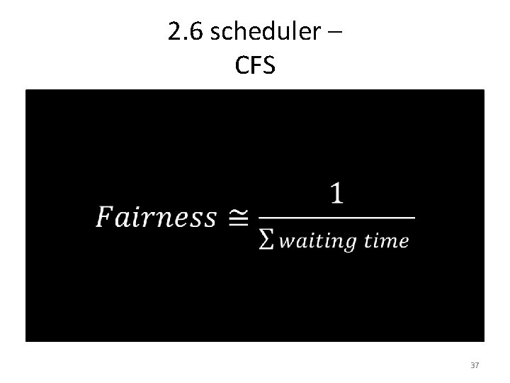 2. 6 scheduler – CFS • 37 